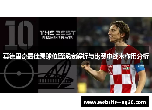 莫德里奇最佳踢球位置深度解析与比赛中战术作用分析 莫德里奇最佳踢球位置深度解析与比赛中战术作用分析