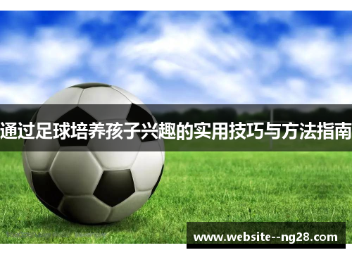通过足球培养孩子兴趣的实用技巧与方法指南